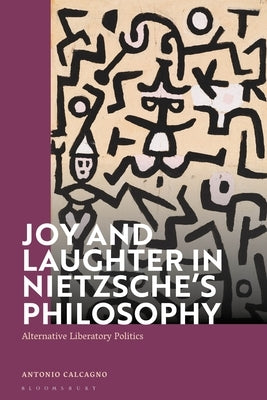 Joy and Laughter in Nietzsche's Philosophy: Alternative Liberatory Politics by Kirkland, Paul E.