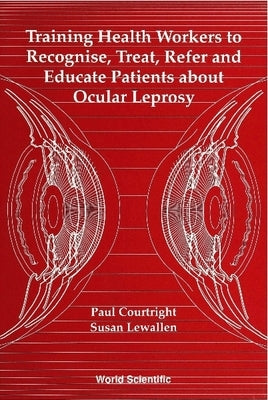 Training Health Workers to Recognize, Treat, Refer and Educate Patients about Ocular Leprosy by Courtright, Paul
