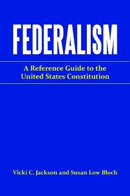 Federalism: A Reference Guide to the United States Constitution by Jackson, Vicki C.