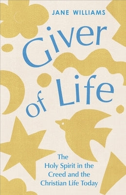 Giver of Life: The Holy Spirit in the Creed and in the Christian Life Today by Williams, Jane