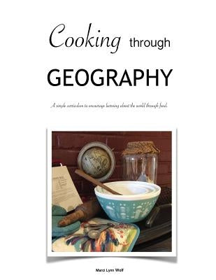 Cooking Through Geography by Wolf, Marci Lynn
