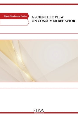 A Scientific View on Consumer Behavior by Cunha, Maria Nascimento