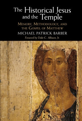 The Historical Jesus and the Temple: Memory, Methodology, and the Gospel of Matthew by Barber, Michael Patrick