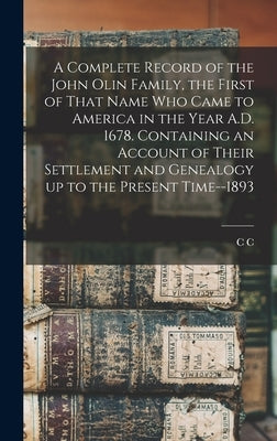 A Complete Record of the John Olin Family, the First of That Name who Came to America in the Year A.D. 1678. Containing an Account of Their Settlement by Olin, C. C. B. 1817
