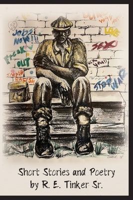 Short Stories and Poetry by R.E. Tinker Sr. by Tinker, Robert