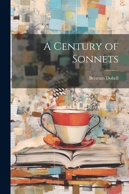A Century of Sonnets by Dobell, Bertram