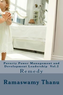 Poverty Power Management and Development Leadership Vol.2: Remedy by Thanu, Ramaswamy