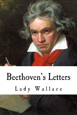 Beethoven's Letters: Complete Volume I and II (1790-1826) by Wallace, Lady