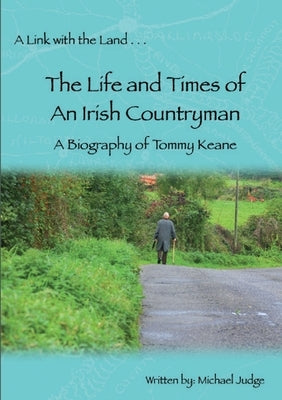 A Link with the Land...The Life and Times of An Irish Countryman. A Biography of Tommy Keane by Keane, Tommy