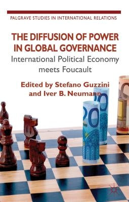The Diffusion of Power in Global Governance: International Political Economy Meets Foucault by Guzzini, S.
