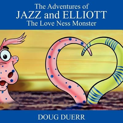 The Adventures of Jazz and Elliott: The Love Ness Monster by Duerr, Doug