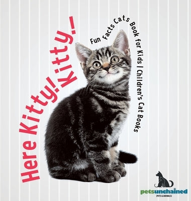 Here Kitty! Kitty! Fun Facts Cats Book for Kids Children's Cat Books by Pets Unchained