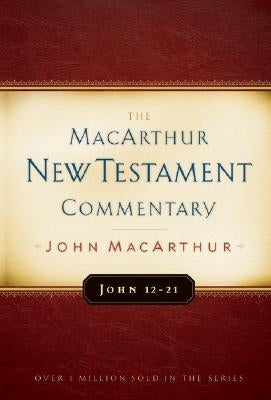 John 12-21 MacArthur New Testament Commentary: Volume 12 by MacArthur, John