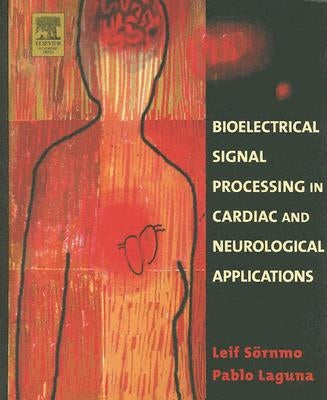 Bioelectrical Signal Processing in Cardiac and Neurological Applications by Sörnmo, Leif