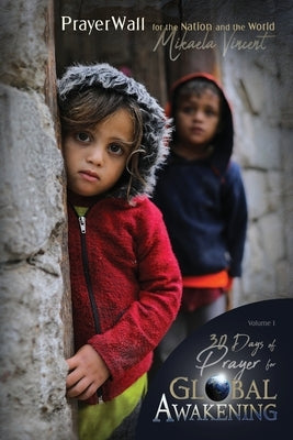 30 Days of Prayer for Global Awakening (Volume 1, Prayer Wall for the Nation and the World) by Vincent, Mikaela
