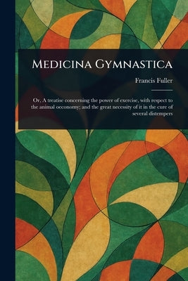 Medicina Gymnastica by Fuller, Francis