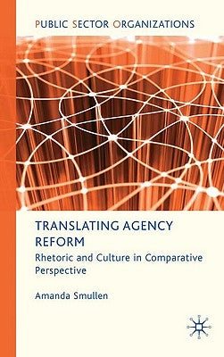 Translating Agency Reform: Rhetoric and Culture in Comparative Perspective by Smullen, A.