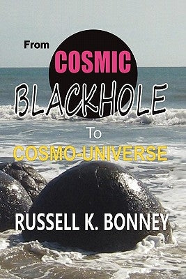 From Cosmic Black Hole to Cosmo-Universe by Bonney, Russell