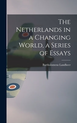 The Netherlands in a Changing World, a Series of Essays by Landheer, Bartholomeus 1904-