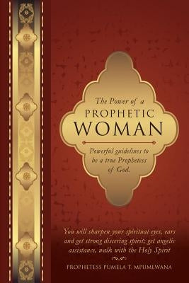 The Power of a Prophetic Woman by Mpumlwana, Prophetess Pumela T.