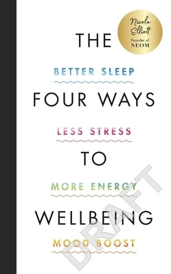 The Four Ways to Wellbeing: Better Sleep. Less Stress. More Energy. Mood Boost. by Elliott, Nicola