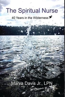 The Spiritual Nurse: 40 Years in the wilderness by Davis, Marva, Jr.