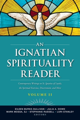 An Ignatian Spirituality Reader, Volume II: Contemporary Writings on St. Ignatius of Loyola, the Spiritual Exercises, and More by Burke-Sullivan, Eileen C.