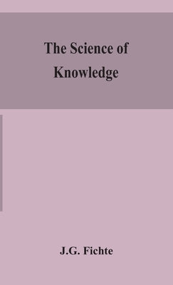 The science of knowledge by Fichte, J. G.
