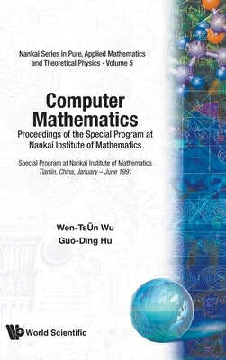 Computer Mathematics - Proceedings of the Special Program at Nankai Institute of Mathematics by Wu, Wen-Tsun
