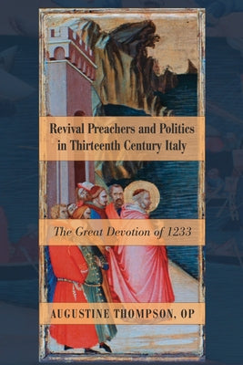 Revival Preachers and Politics in Thirteenth Century Italy by Thompson, Augustine Op