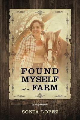 Found Myself at a Farm: a memoir by Lopez, Sonia