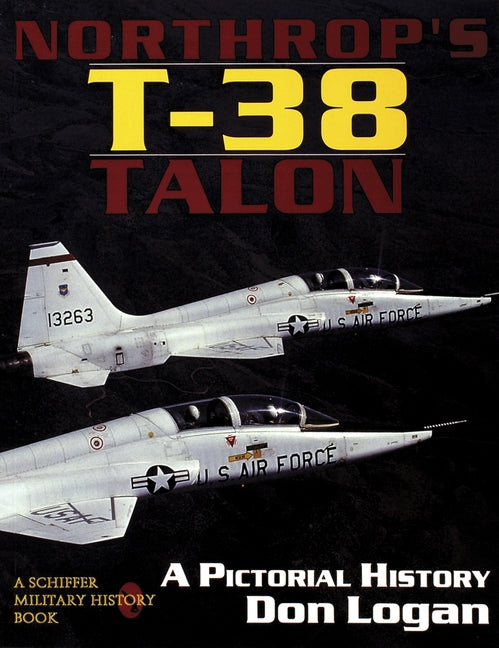 Northrop's T-38 Talon: A Pictorial History by Logan, Don