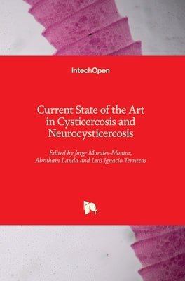 Current State of the Art in Cysticercosis and Neurocysticercosis by Morales-Montor, Jorge