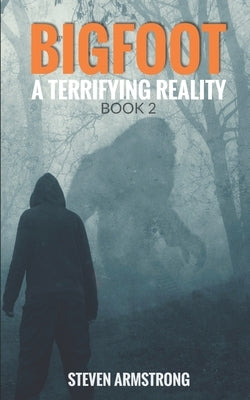 Bigfoot: A Terrifying Reality, Book 2 by Armstrong, Steven