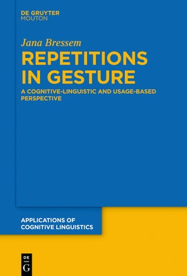 Repetitions in Gesture: A Cognitive-Linguistic and Usage-Based Perspective by Bressem, Jana