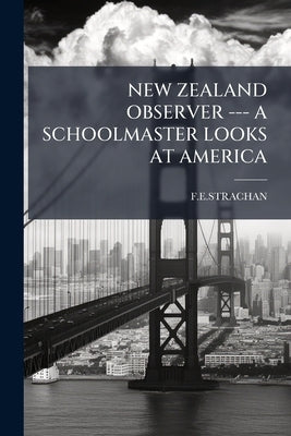 New Zealand Observer --- A Schoolmaster Looks at America by Festrachan, Festrachan