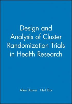 Design and Analysis of Cluster Randomization Trials in Health Research by Donner, Allan