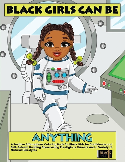 Black Girls Can Be Anything: A Positive Affirmations Coloring Book for Black Girls Showcasing Prestigious Careers Self-Esteem and Confidence Building by Palette, Black
