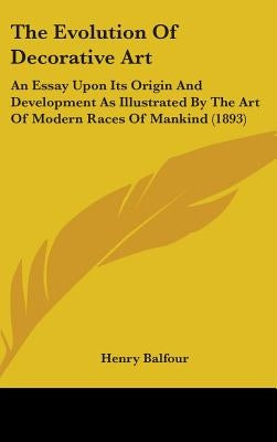 The Evolution Of Decorative Art: An Essay Upon Its Origin And Development As Illustrated By The Art Of Modern Races Of Mankind (1893) by Balfour, Henry