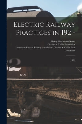 Electric Railway Practices in 192 -: 1924 by American Electric Railway Association