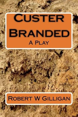 Custer Branded by Gilligan, Robert W.