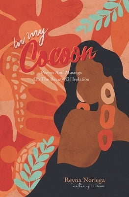 In My Cocoon: Poems And Musings On The Beauty Of Isolation by Noriega, Reyna S.