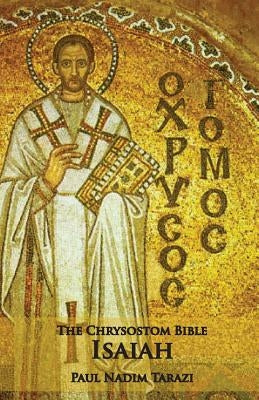 The Chrysostom Bible - Isaiah: A Commentary by Tarazi, Paul Nadim