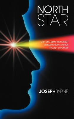 North Star: Can You Psychoanalyse? a Psychedelic Journey Through Psychosis by Byrne, Joseph