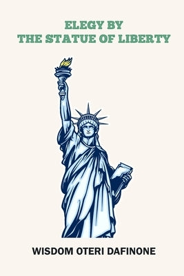 Elegy by the Statue of Liberty by Dafinone, Wisdom Oteri