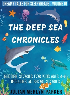 The Deep Sea Chronicles: Bedtime Stories For Kids Ages 4-8 Includes 30 Short Stories by Parker, Julian Merlyn