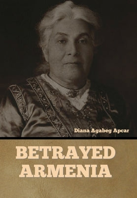 Betrayed Armenia by Apcar, Diana Agabeg