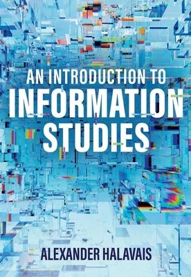 An Introduction to Information Studies: Datifying People, Places, and Things by Halavais, Alexander