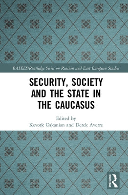 Security, Society and the State in the Caucasus by Oskanian, Kevork
