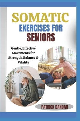 Somatic Exercises for Seniors: Gentle, Effective Movements for Strength, Balance & Vitality by Dandan, Patrick